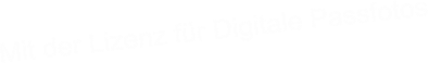 Mit der Lizenz fr Digitale Passfotos