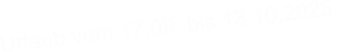 Urlaub vom 17.09. bis 13.10.2025